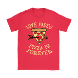 Love Fades Pizza is Forever Shirt