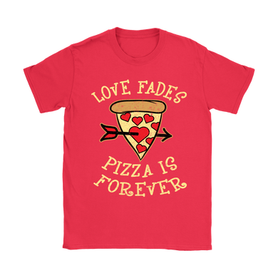 Love Fades Pizza is Forever Shirt
