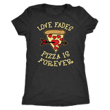 Love Fades Pizza is Forever Shirt