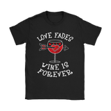 Love Fades Wine is Forever Shirt